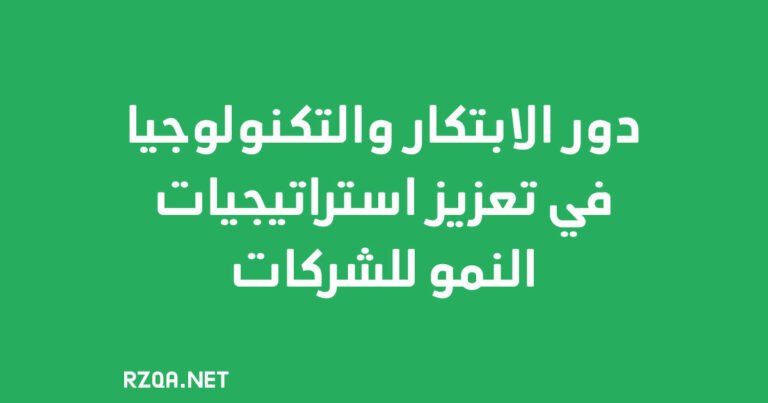 دور الابتكار والتكنولوجيا في تعزيز استراتيجيات النمو للشركات
